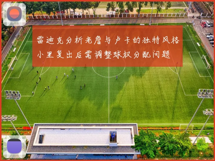 雷迪克分析老詹与卢卡的独特风格小里复出后需调整球权分配问题