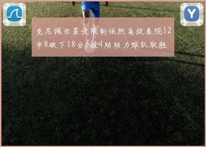 克尼佩尔虽受限制依然高效表现12中8砍下18分5板4助助力球队取胜
